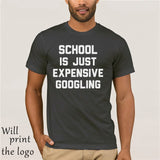 SCHOOL IS JUST EXPENSIVE GOOGLING T-SHIRT - THE PLACE TO BE !!