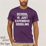 SCHOOL IS JUST EXPENSIVE GOOGLING T-SHIRT - THE PLACE TO BE !!