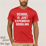 SCHOOL IS JUST EXPENSIVE GOOGLING T-SHIRT - THE PLACE TO BE !!