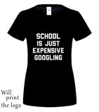 SCHOOL IS JUST EXPENSIVE GOOGLING T-SHIRT - THE PLACE TO BE !!