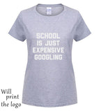 SCHOOL IS JUST EXPENSIVE GOOGLING T-SHIRT - THE PLACE TO BE !!