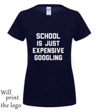 SCHOOL IS JUST EXPENSIVE GOOGLING T-SHIRT - THE PLACE TO BE !!