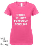 SCHOOL IS JUST EXPENSIVE GOOGLING T-SHIRT - THE PLACE TO BE !!