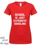 SCHOOL IS JUST EXPENSIVE GOOGLING T-SHIRT - THE PLACE TO BE !!